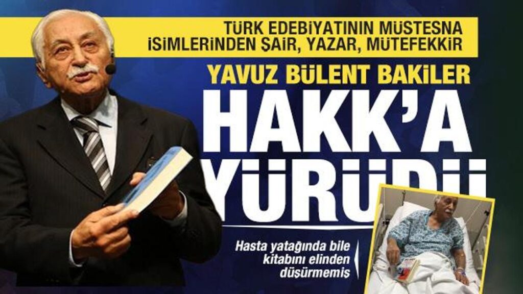 Şair, yazar, mütefekkir ve Türkçe’nin yılmaz müdafii Yavuz Bülent Bakiler Hakk’a yürüdü